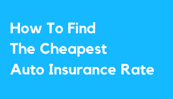 How to Find the Cheapest Auto Insurance Rate